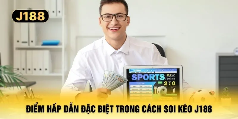 Điểm hấp dẫn đặc biệt trong cách soi kèo J188