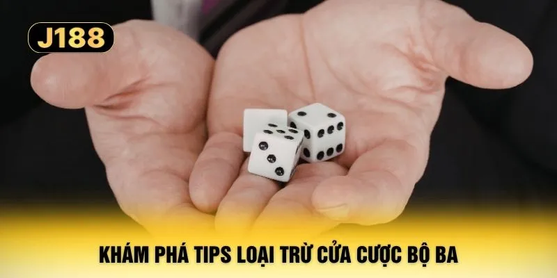 Khám phá tips loại trừ cửa cược bộ ba