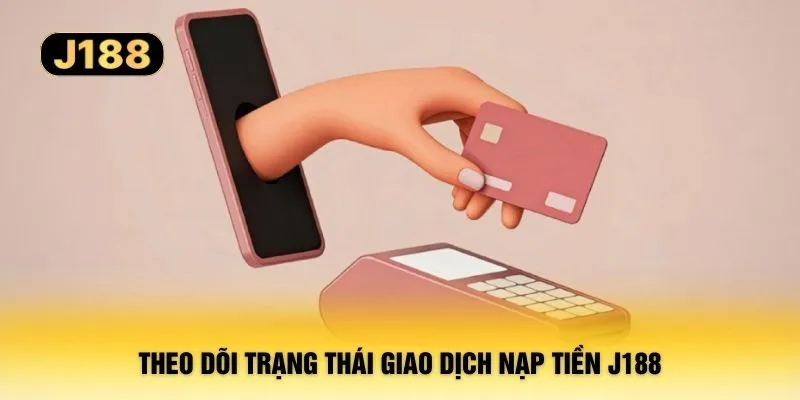 Theo dõi trạng thái giao dịch nạp tiền J188