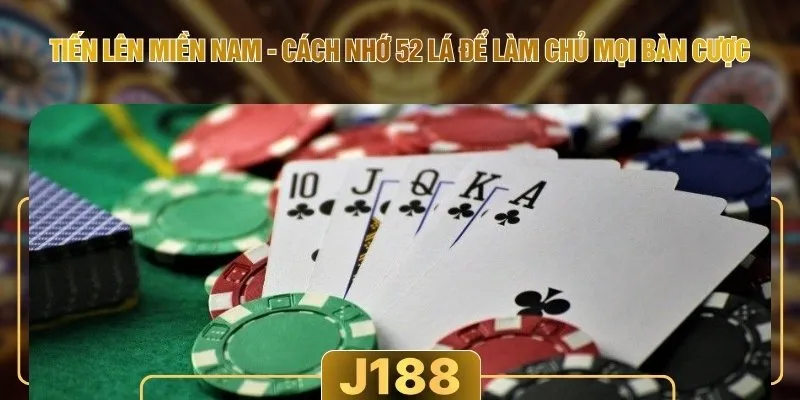 Tiến Lên Miền Nam - Cách Nhớ 52 Lá Để Làm Chủ Mọi Bàn Cược