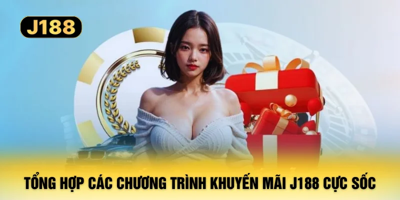 Tổng hợp các chương trình khuyến mãi J188 cực sốc