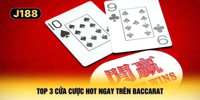 Top 3 cửa cược hot ngay trên Baccarat